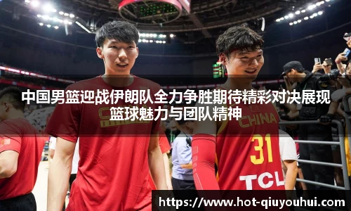中国男篮迎战伊朗队全力争胜期待精彩对决展现篮球魅力与团队精神